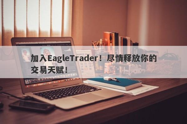 加入EagleTrader!尽情释放你的交易天赋!